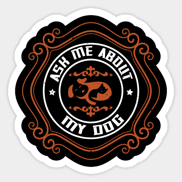 Ask Me About My Dog - Dog Lovers Dogs Sticker by fromherotozero